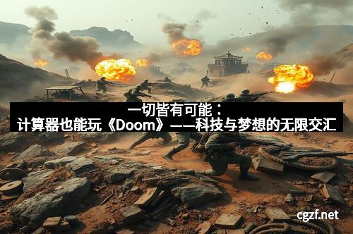 一切皆有可能：计算器也能玩《Doom》——科技与梦想的无限交汇