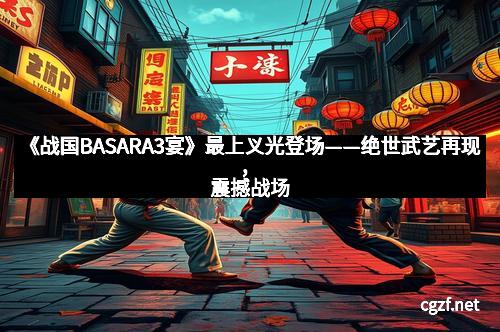 《战国BASARA3宴》最上义光登场——绝世武艺再现，震撼战场